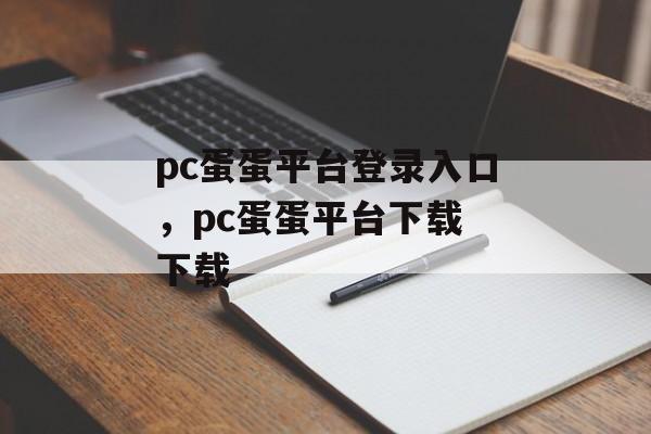 pc蛋蛋平台登录入口，pc蛋蛋平台下载 下载